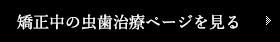 矯正中の虫歯治療ページを見る